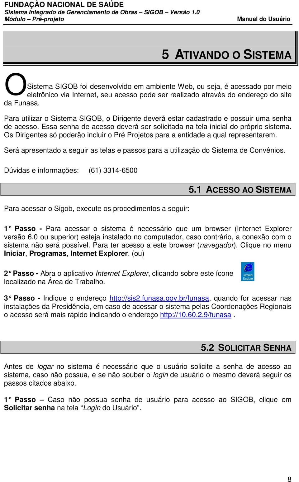 Os Dirigentes só poderão incluir o Pré Projetos para a entidade a qual representarem. Será apresentado a seguir as telas e passos para a utilização do Sistema de Convênios.