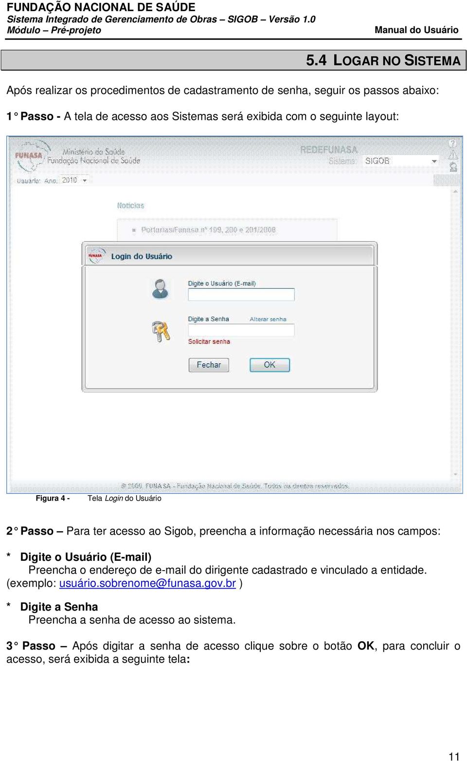 Usuário (E-mail) Preencha o endereço de e-mail do dirigente cadastrado e vinculado a entidade. (exemplo: usuário.sobrenome@funasa.gov.