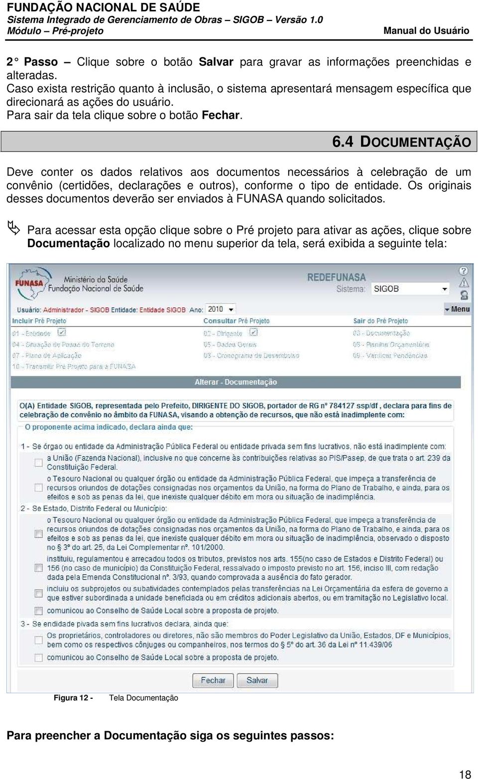 4 DOCUMENTAÇÃO Deve conter os dados relativos aos documentos necessários à celebração de um convênio (certidões, declarações e outros), conforme o tipo de entidade.