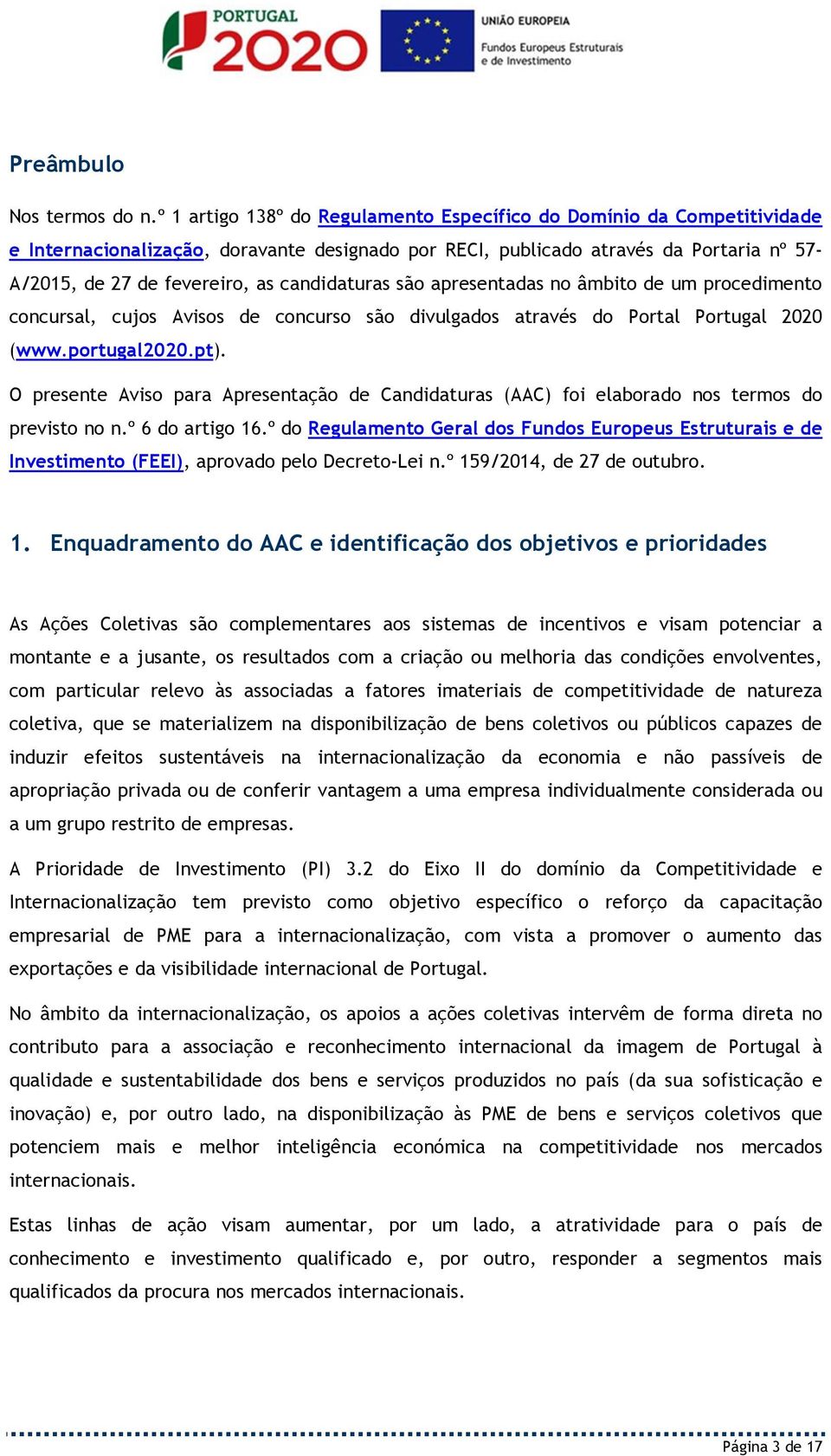 candidaturas são apresentadas no âmbito de um procedimento concursal, cujos Avisos de concurso são divulgados através do Portal Portugal 2020 (www.portugal2020.pt).