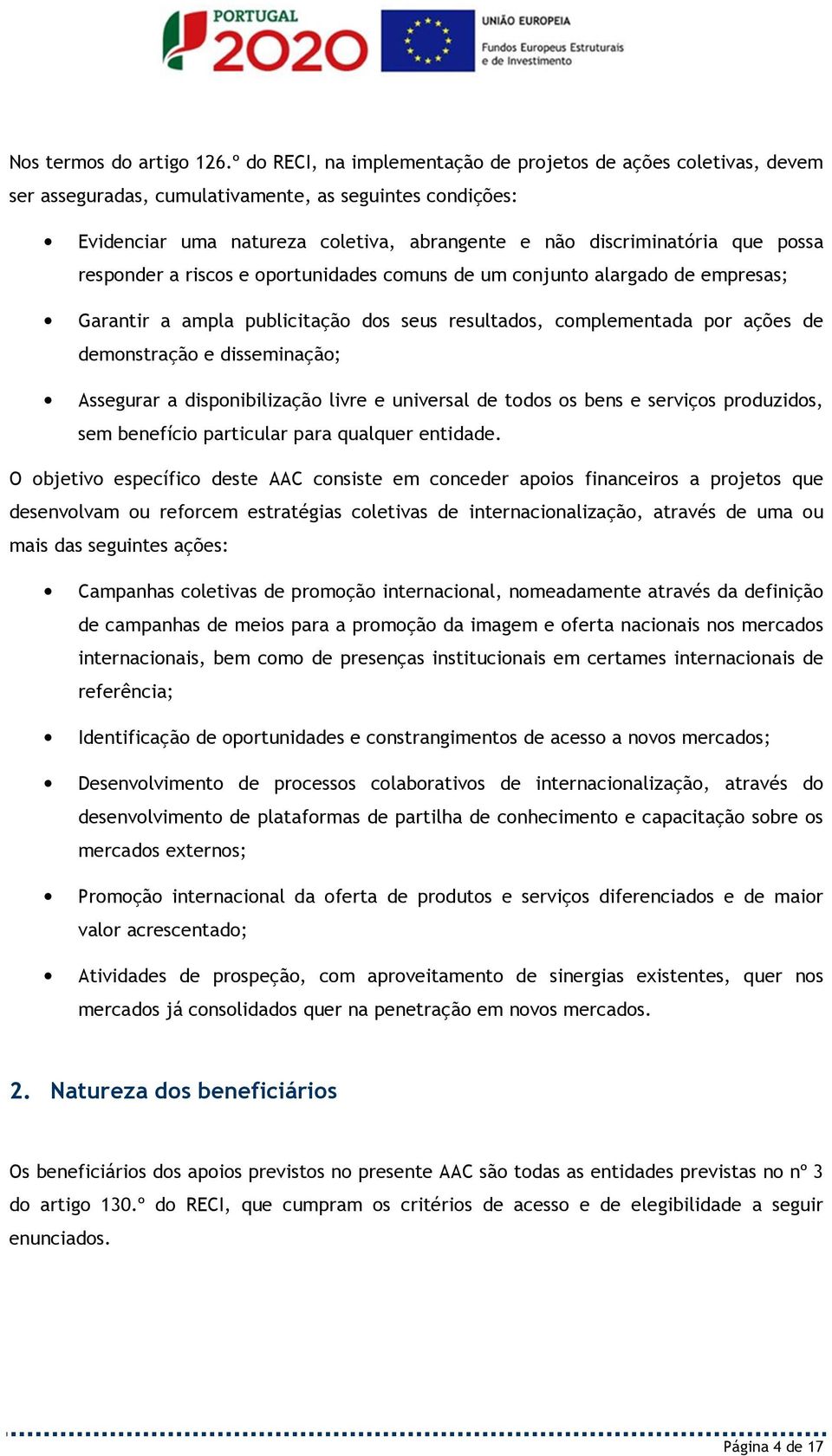 possa responder a riscos e oportunidades comuns de um conjunto alargado de empresas; Garantir a ampla publicitação dos seus resultados, complementada por ações de demonstração e disseminação;