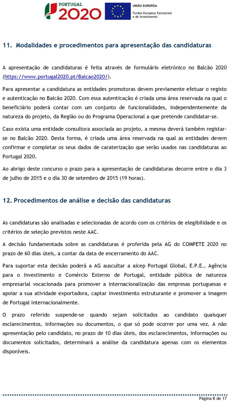 Com essa autenticação é criada uma área reservada na qual o beneficiário poderá contar com um conjunto de funcionalidades, independentemente da natureza do projeto, da Região ou do Programa