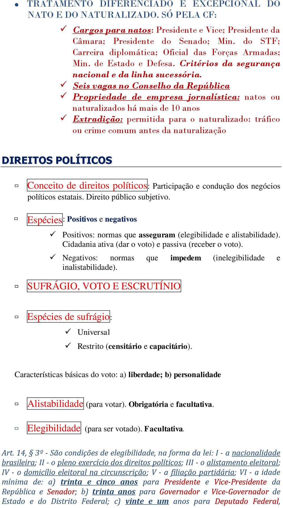 Seis vagas no Conselho da República Propriedade de empresa jornalística: natos ou naturalizados há mais de 10 anos Extradição: permitida para o naturalizado: tráfico ou crime comum antes da