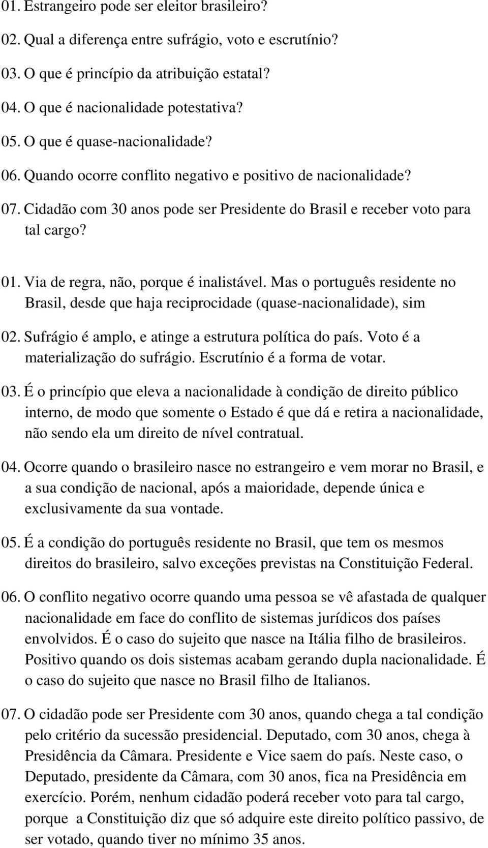 Via de regra, não, porque é inalistável. Mas o português residente no Brasil, desde que haja reciprocidade (quase-nacionalidade), sim 02. Sufrágio é amplo, e atinge a estrutura política do país.