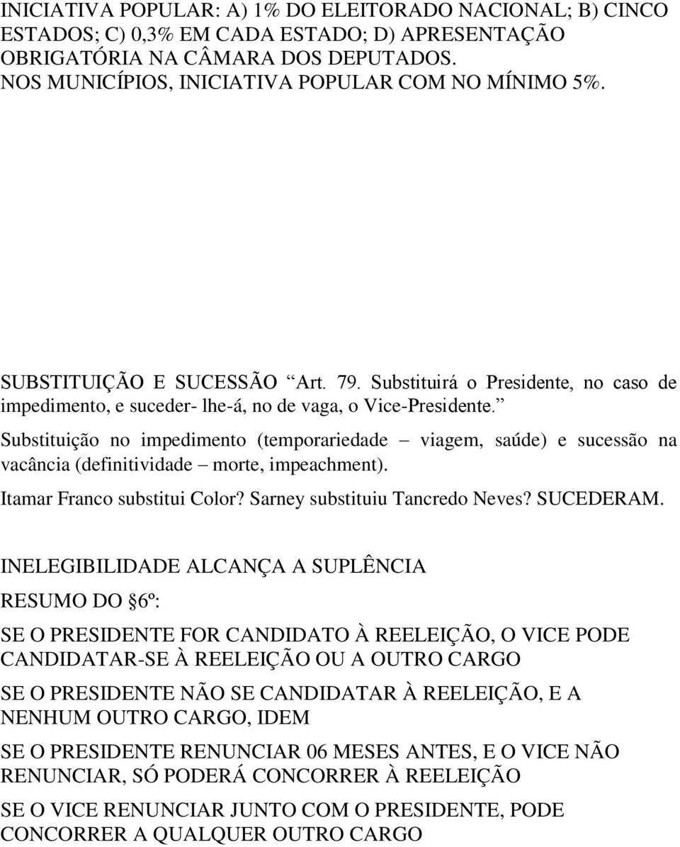 Substituição no impedimento (temporariedade viagem, saúde) e sucessão na vacância (definitividade morte, impeachment). Itamar Franco substitui Color? Sarney substituiu Tancredo Neves? SUCEDERAM.