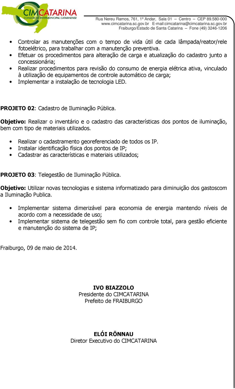 equipamentos de controle automático de carga; Implementar a instalação de tecnologia LED. PROJETO 02: Cadastro de Iluminação Pública.