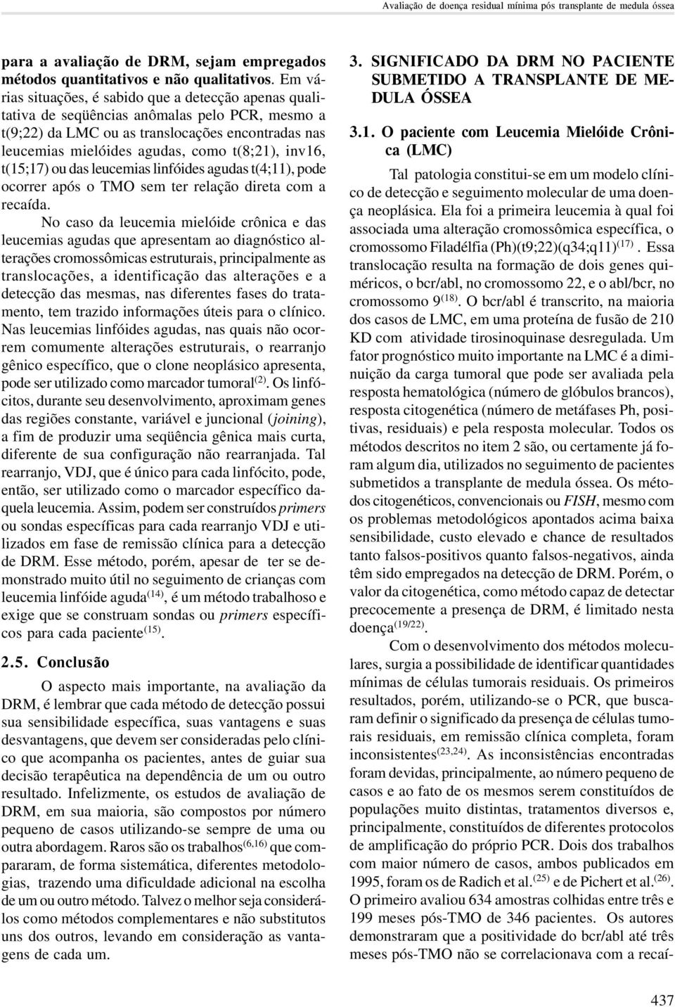 inv16, t(15;17) ou das leucemias linfóides agudas t(4;11), pode ocorrer após o TMO sem ter relação direta com a recaída.