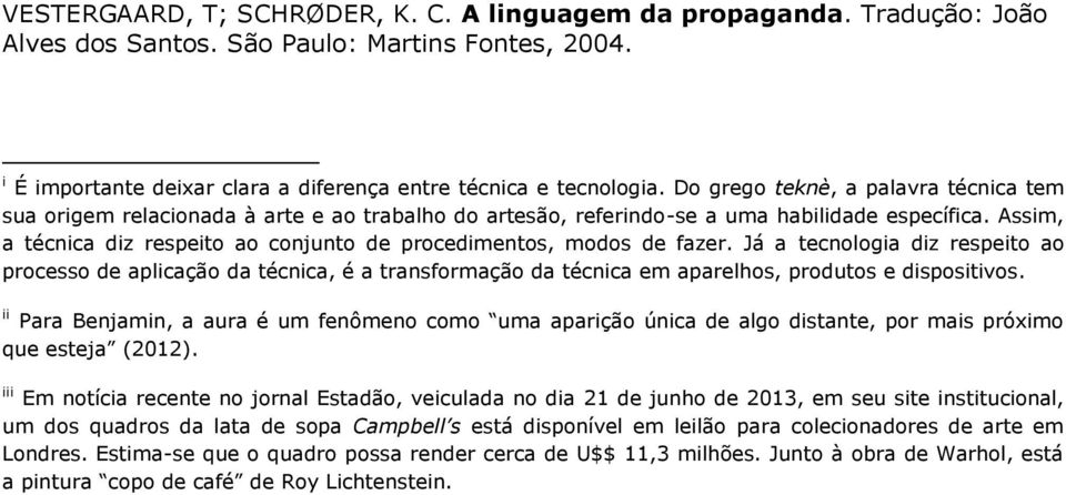 Assim, a técnica diz respeito ao conjunto de procedimentos, modos de fazer.