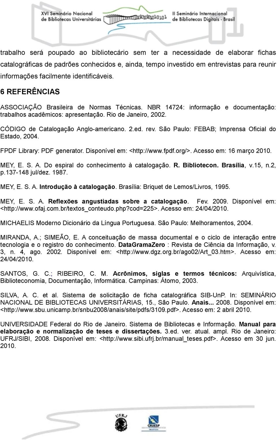 CÓDIGO de Catalogação Anglo-americano. 2.ed. rev. São Paulo: FEBAB; Imprensa Oficial do Estado, 2004. FPDF Library: PDF generator. Disponível em: <http://www.fpdf.org/>. Acesso em: 16 março 2010.