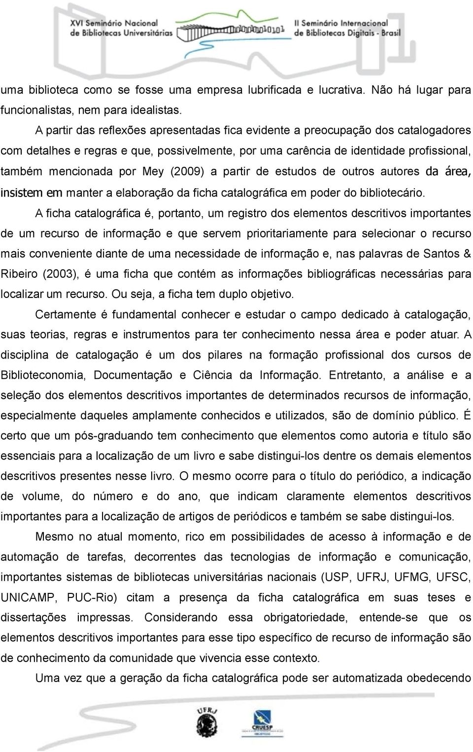 (2009) a partir de estudos de outros autores da área, insistem em manter a elaboração da ficha catalográfica em poder do bibliotecário.