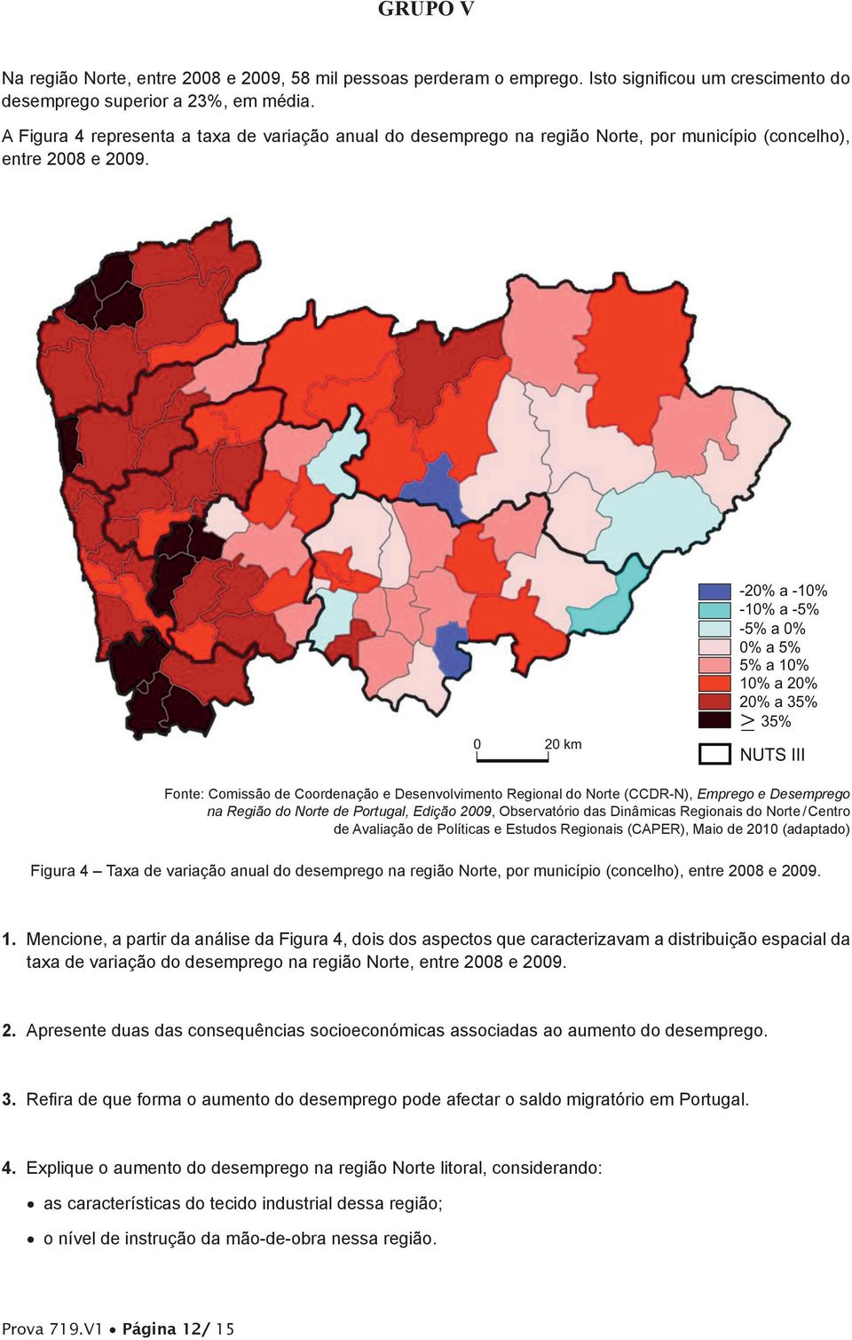 Fonte: Comissão de Coordenação e Desenvolvimento Regional do Norte (CCDR-N), Emprego e Desemprego na Região do Norte de Portugal, Edição 2009, Observatório das Dinâmicas Regionais do Norte / Centro
