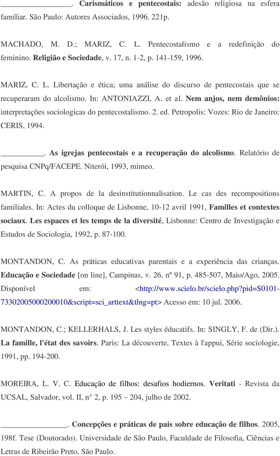 Nem anjos, nem demônios: interpretações sociologicas do pentecostalismo. 2. ed. Petropolis: Vozes: Rio de Janeiro: CERIS, 1994.. As igrejas pentecostais e a recuperação do alcolismo.