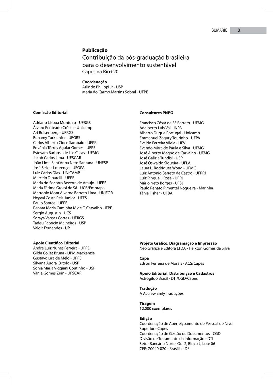 Estevam Barbosa de Las Casas - UFMG Jacob Carlos Lima - UFSCAR João Lima Sant Anna Neto Santana - UNESP José Seixas Lourenço - UFOPA Luiz Carlos Dias - UNICAMP Marcelo Tabarelli - UFPE Maria do