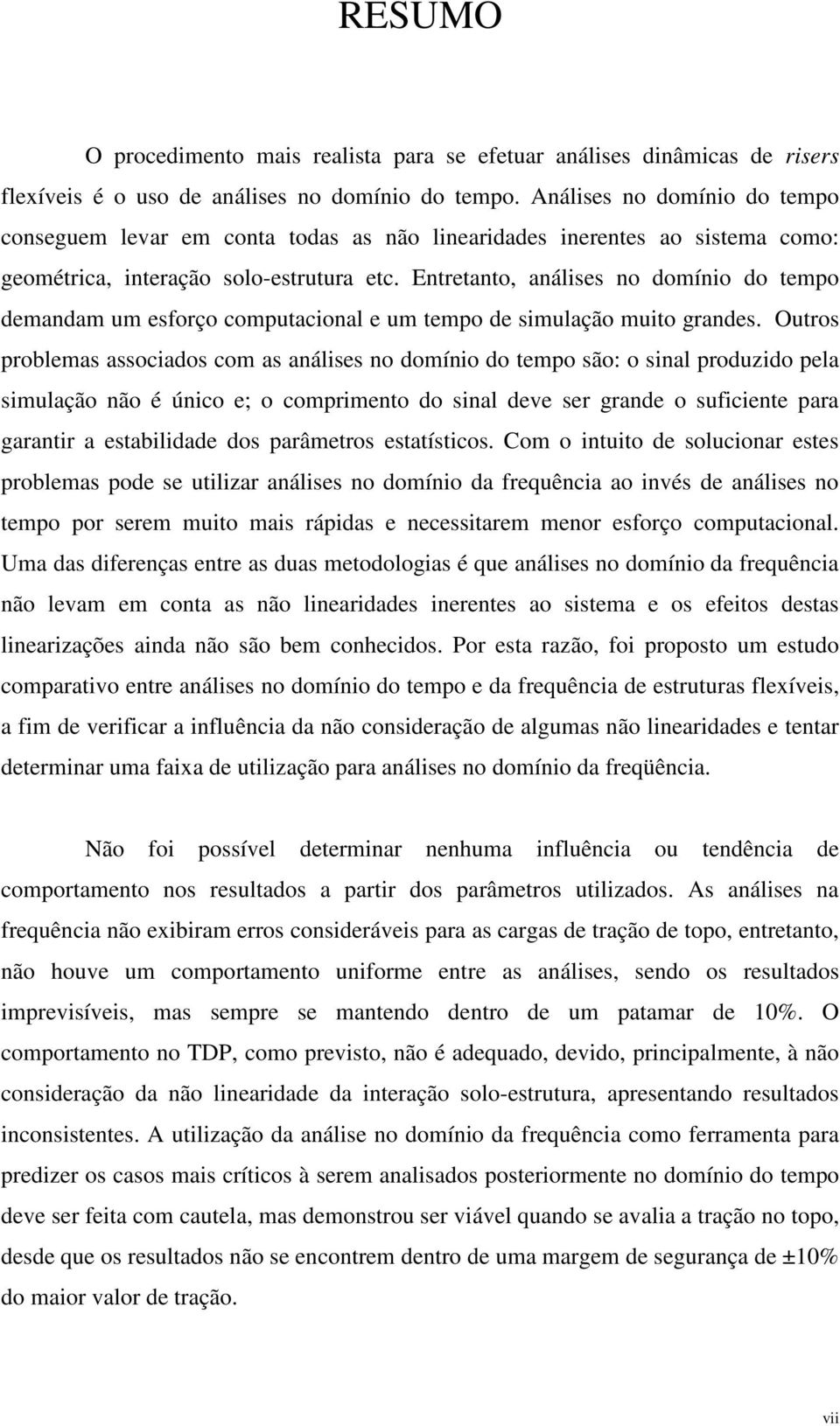 Etretato, aálises o domíio do tempo demadam um esforço computacioal e um tempo de simulação muito grades.