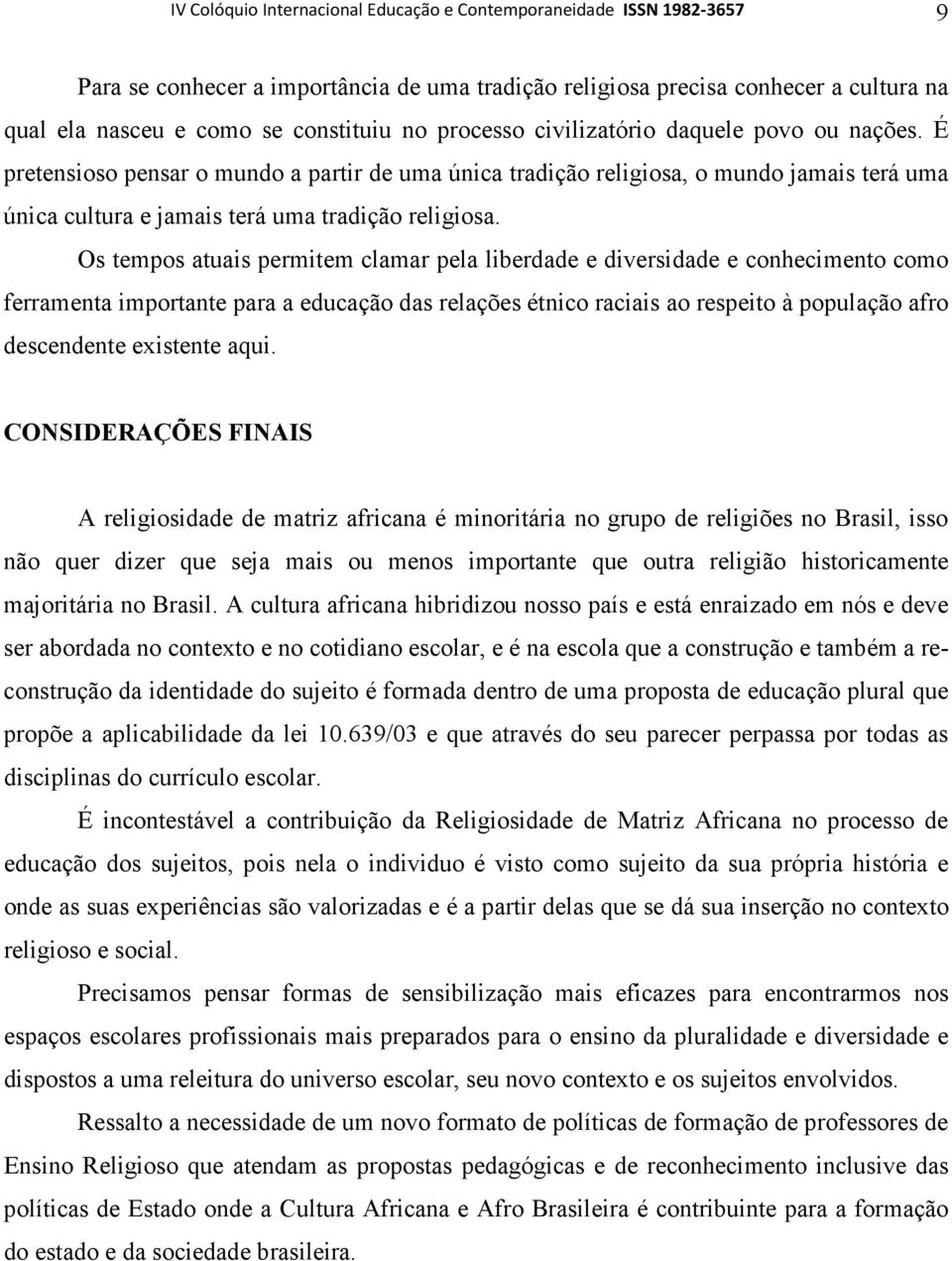 Os tempos atuais permitem clamar pela liberdade e diversidade e conhecimento como ferramenta importante para a educação das relações étnico raciais ao respeito à população afro descendente existente