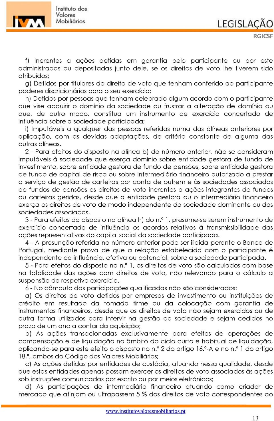 sociedade ou frustrar a alteração de domínio ou que, de outro modo, constitua um instrumento de exercício concertado de influência sobre a sociedade participada; i) Imputáveis a qualquer das pessoas