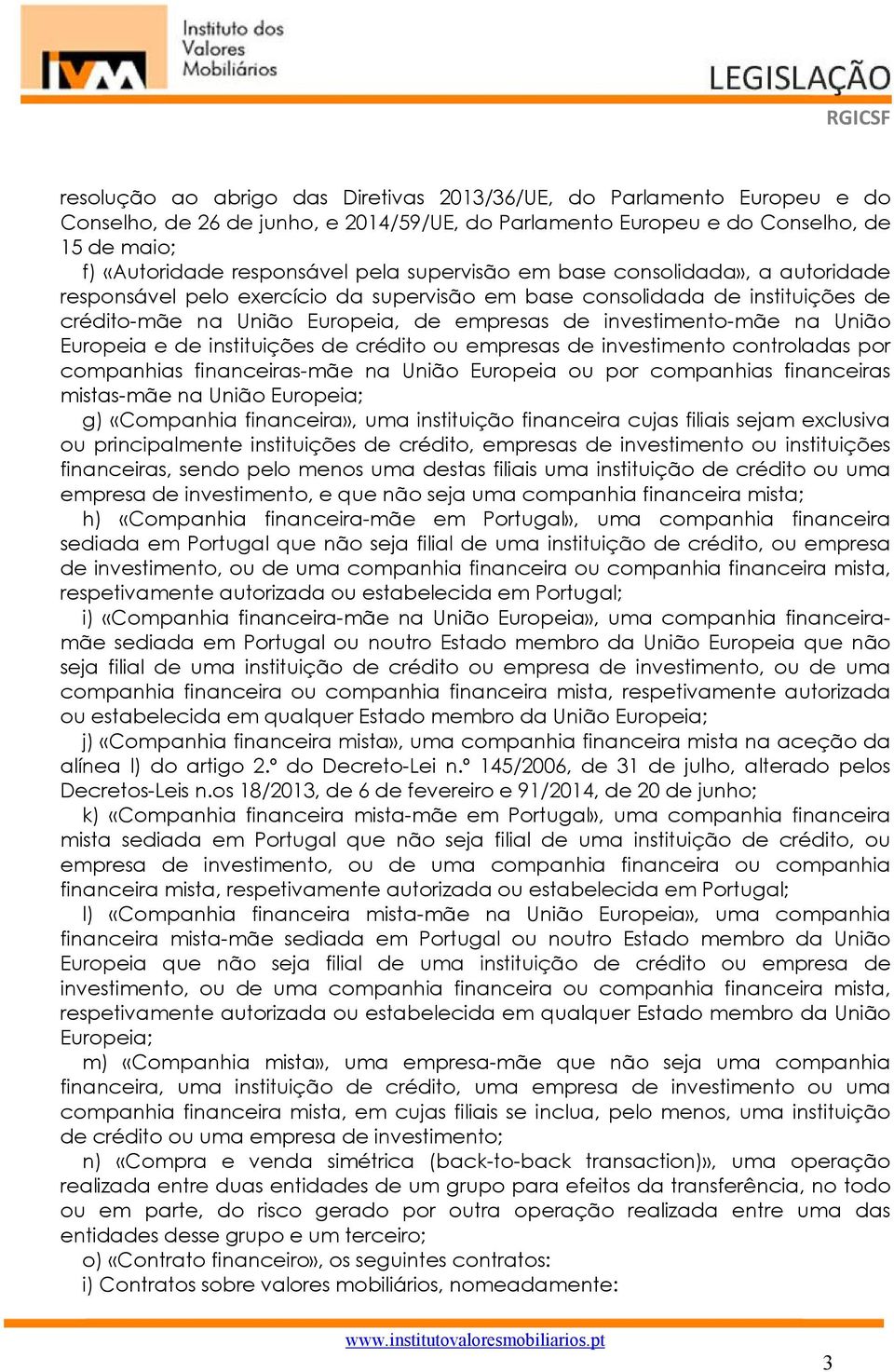 Europeia e de instituições de crédito ou empresas de investimento controladas por companhias financeiras-mãe na União Europeia ou por companhias financeiras mistas-mãe na União Europeia; g)