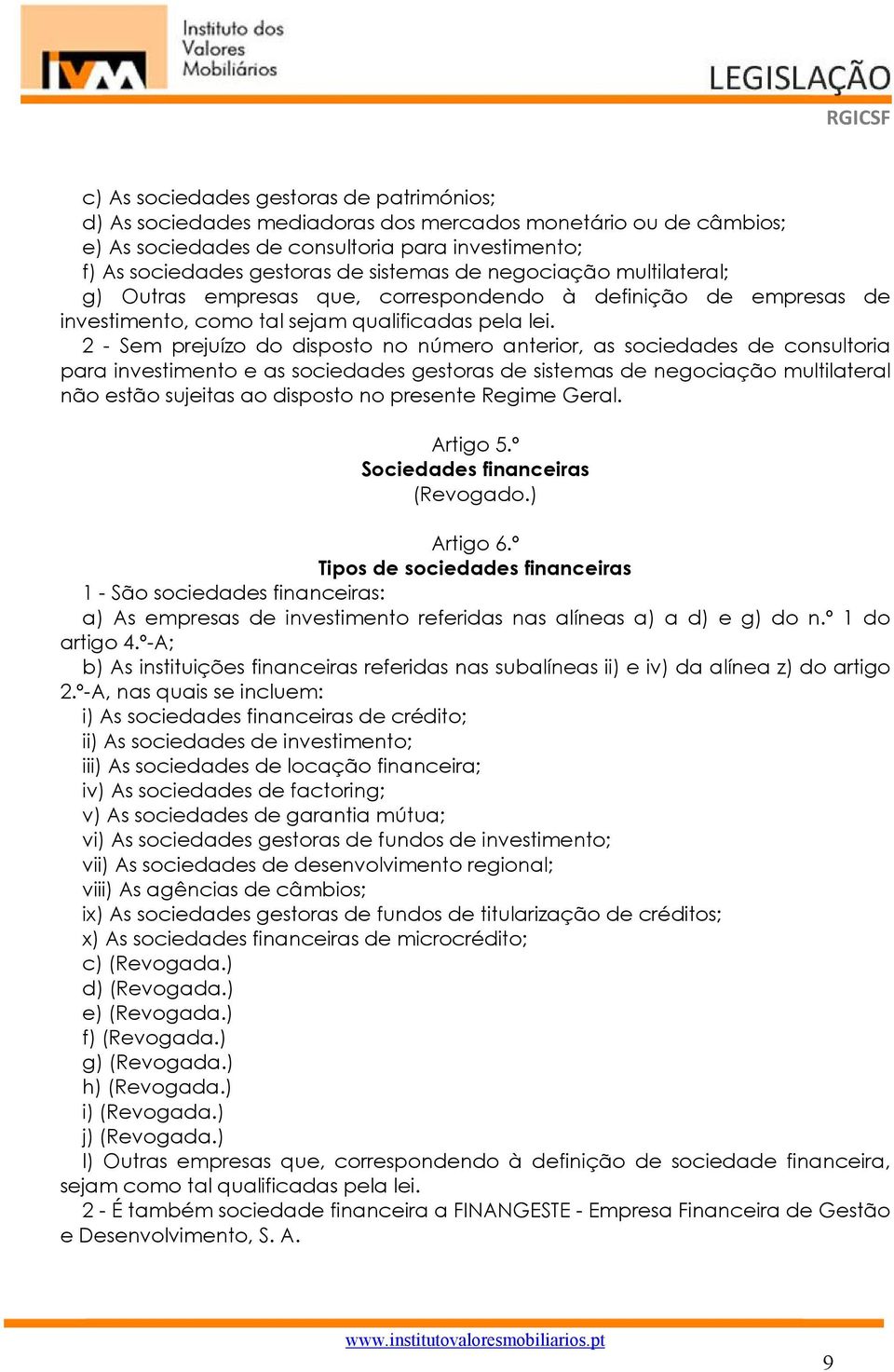 2 - Sem prejuízo do disposto no número anterior, as sociedades de consultoria para investimento e as sociedades gestoras de sistemas de negociação multilateral não estão sujeitas ao disposto no