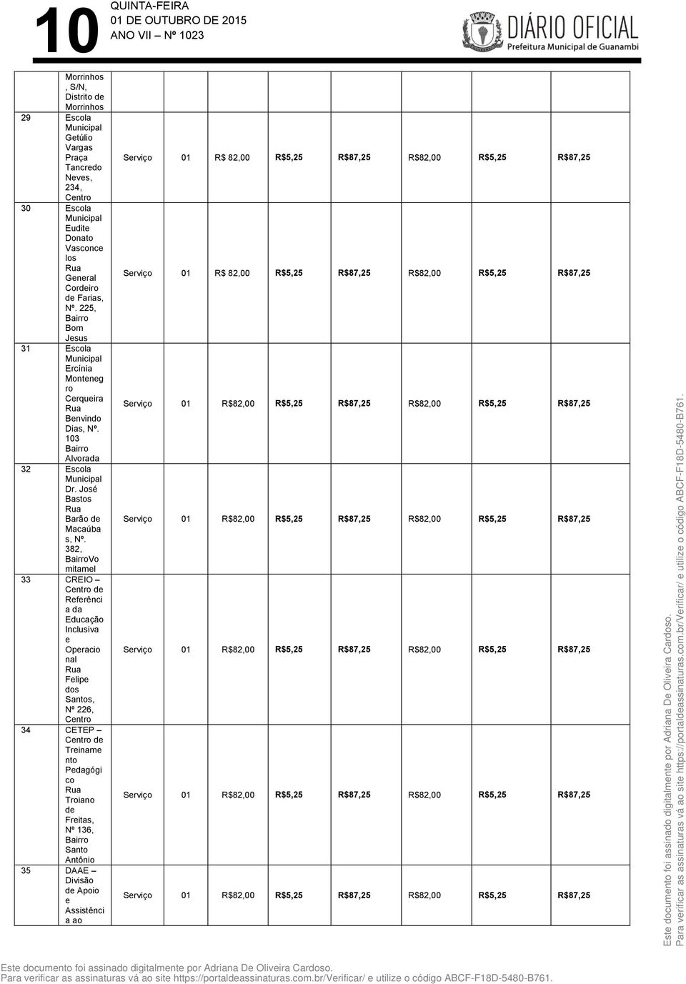 382, BairroVo mitamel 33 CREIO Centro de Referênci a da Educação Inclusiva e Operacio nal Felipe dos Santos, Nº 226, Centro 34 CETEP Centro de Treiname nto Pedagógi co