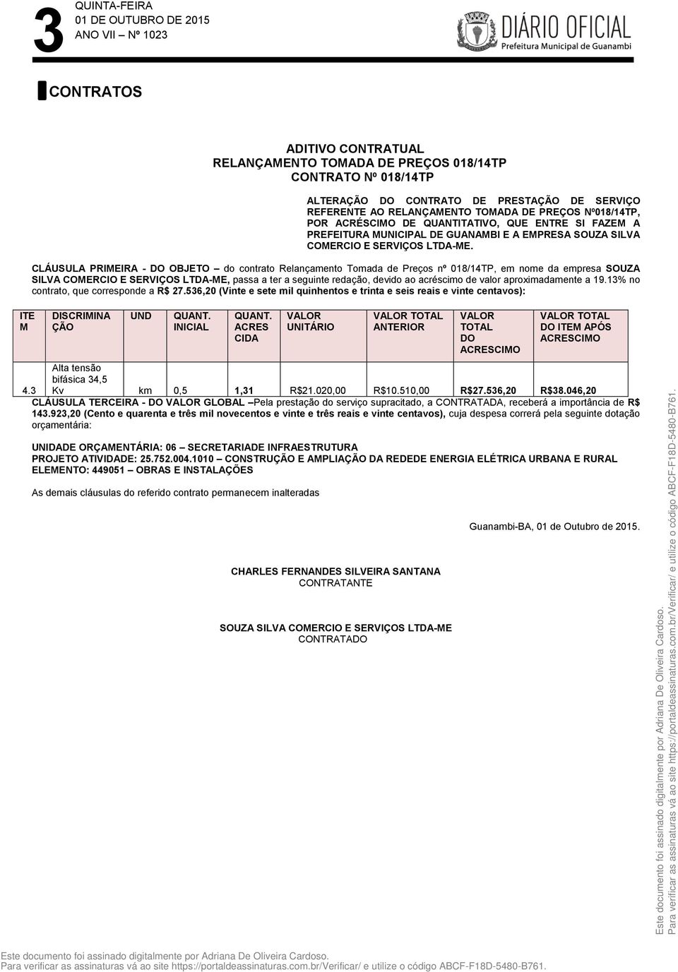 CLÁUSULA PRIMEIRA - DO OBJETO do contrato Relançamento Tomada de Preços nº 018/14TP, em nome da empresa SOUZA SILVA COMERCIO E SERVIÇOS LTDA-ME, passa a ter a seguinte redação, devido ao acréscimo de