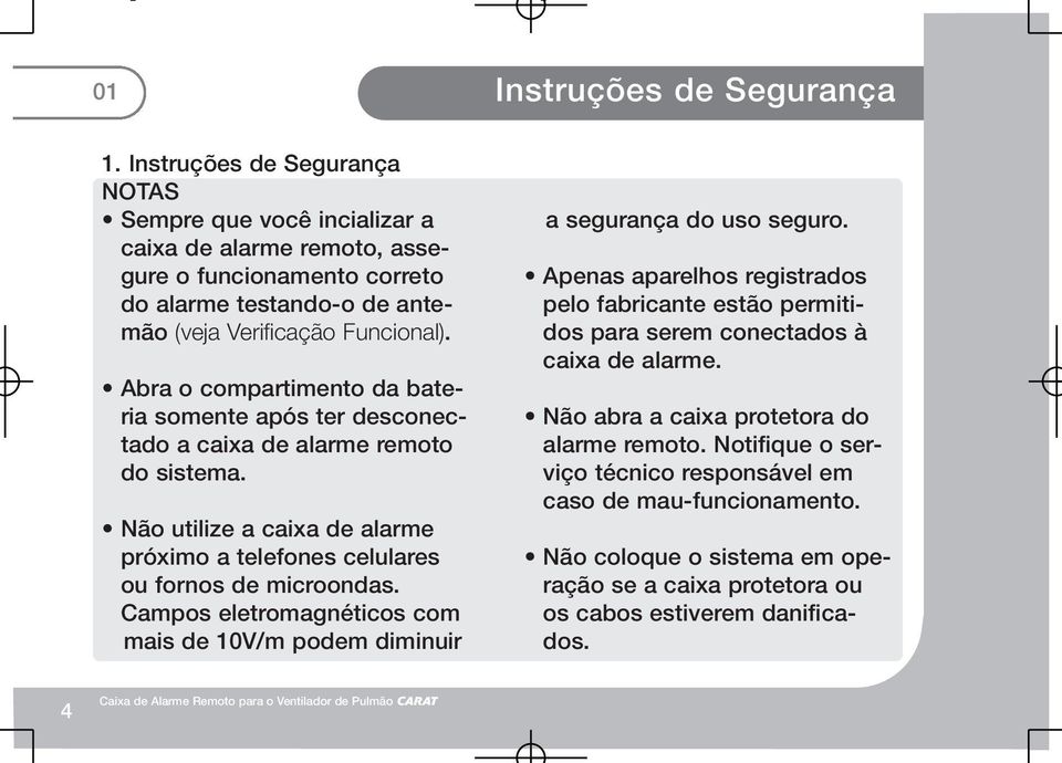 Abra o compartimento da bateria somente após ter desconectado a caixa de alarme remoto do sistema. Não utilize a caixa de alarme próximo a telefones celulares ou fornos de microondas.