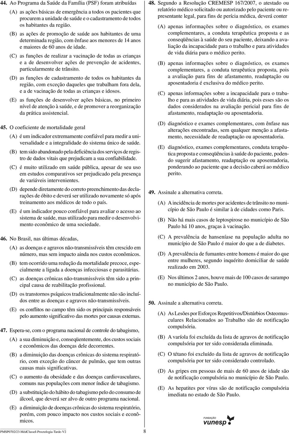 (C) as funções de realizar a vacinação de todas as crianças e a de desenvolver ações de prevenção de acidentes, particularmente de trânsito.