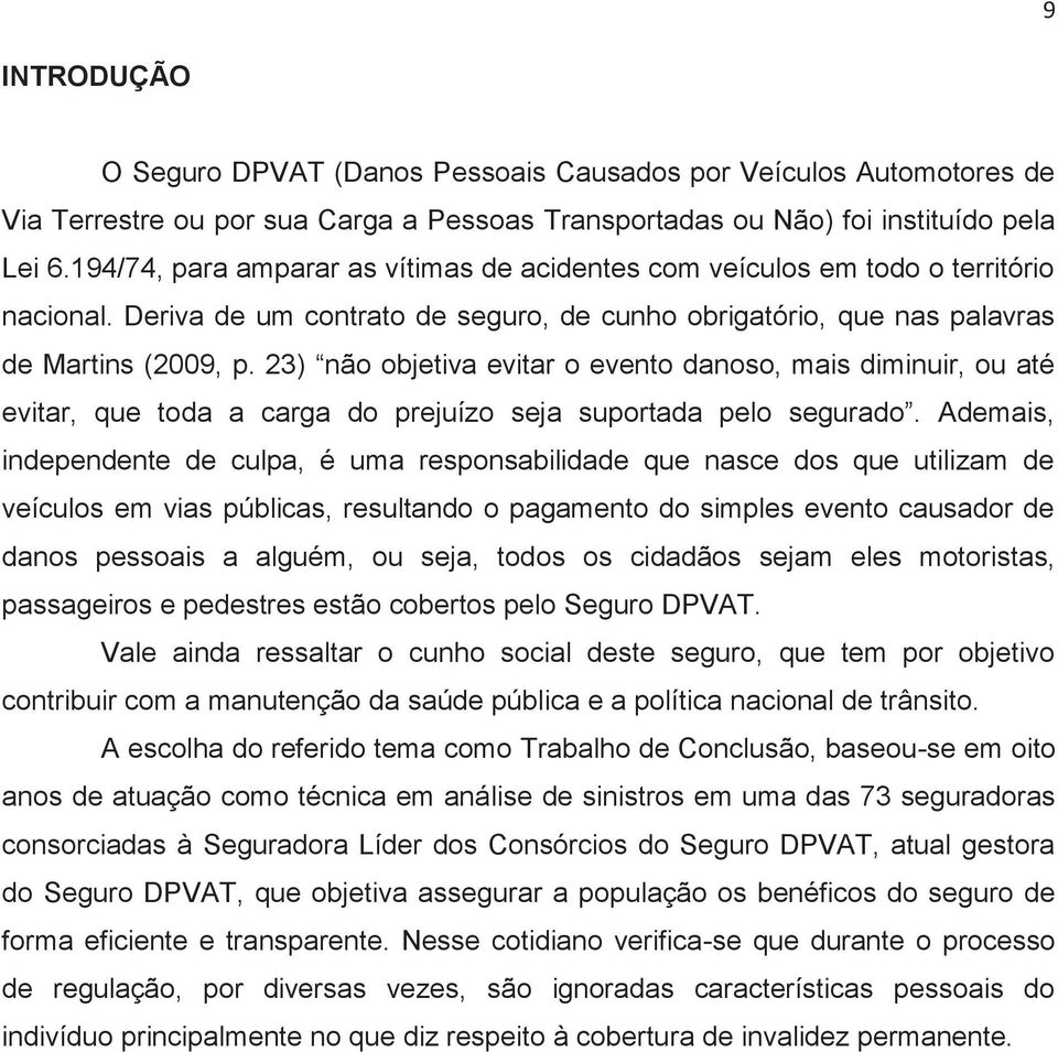 23) não objetiva evitar o evento danoso, mais diminuir, ou até evitar, que toda a carga do prejuízo seja suportada pelo segurado.