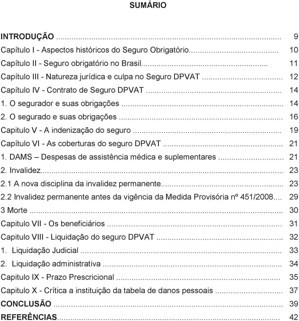 .. 19 Capítulo VI - As coberturas do seguro DPVAT... 21 1. DAMS Despesas de assistência médica e suplementares... 21 2. Invalidez... 23 2.