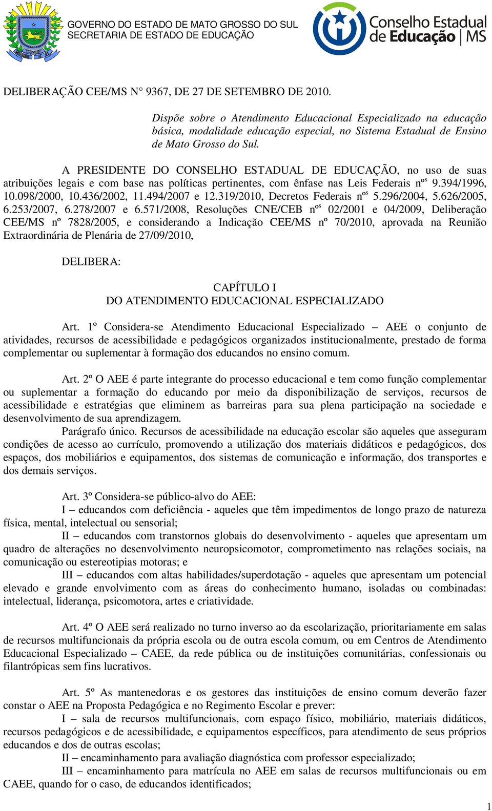 A PRESIDENTE DO CONSELHO ESTADUAL DE EDUCAÇÃO, no uso de suas atribuições legais e com base nas políticas pertinentes, com ênfase nas Leis Federais nº s 9.394/1996, 10.098/2000, 10.436/2002, 11.