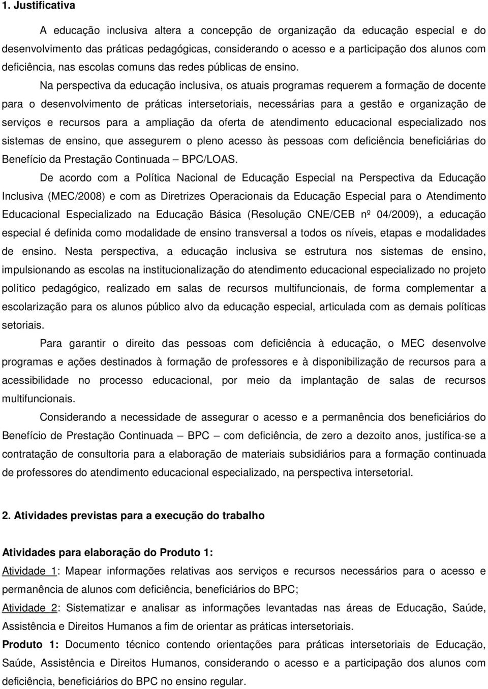 Na perspectiva da educação inclusiva, os atuais programas requerem a formação de docente para o desenvolvimento de práticas intersetoriais, necessárias para a gestão e organização de serviços e