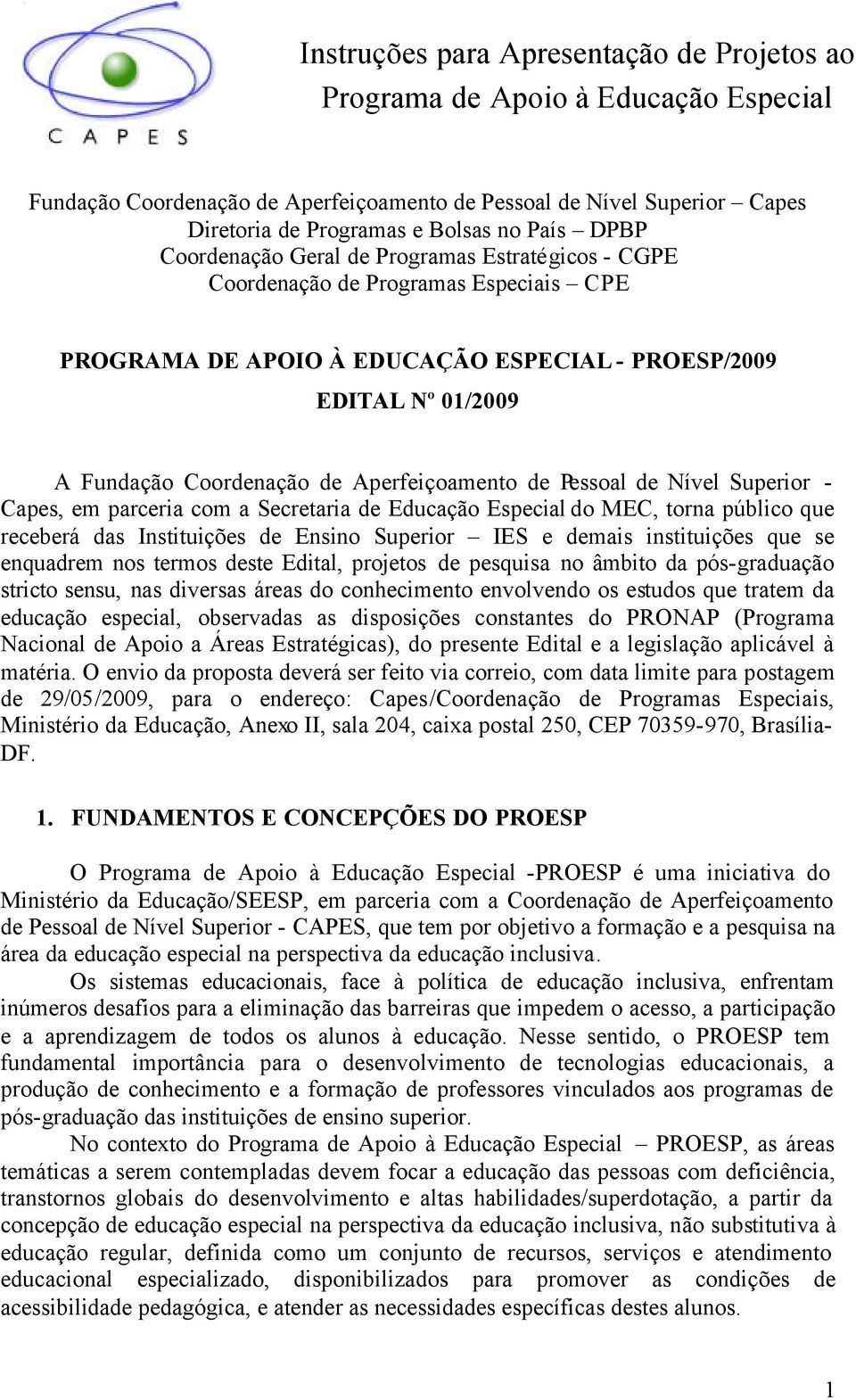 Aperfeiçoamento de Pessoal de Nível Superior - Capes, em parceria com a Secretaria de Educação Especial do MEC, torna público que receberá das Instituições de Ensino Superior IES e demais