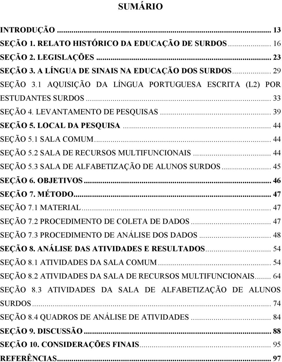 .. 44 SEÇÃO 5.3 SALA DE ALFABETIZAÇÃO DE ALUNOS SURDOS... 45 SEÇÃO 6. OBJETIVOS... 46 SEÇÃO 7. MÉTODO... 47 SEÇÃO 7.1 MATERIAL... 47 SEÇÃO 7.2 PROCEDIMENTO DE COLETA DE DADOS... 47 SEÇÃO 7.3 PROCEDIMENTO DE ANÁLISE DOS DADOS.