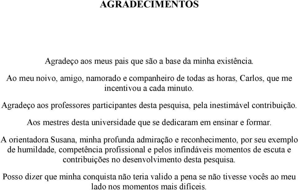 Agradeço aos professores participantes desta pesquisa, pela inestimável contribuição. Aos mestres desta universidade que se dedicaram em ensinar e formar.