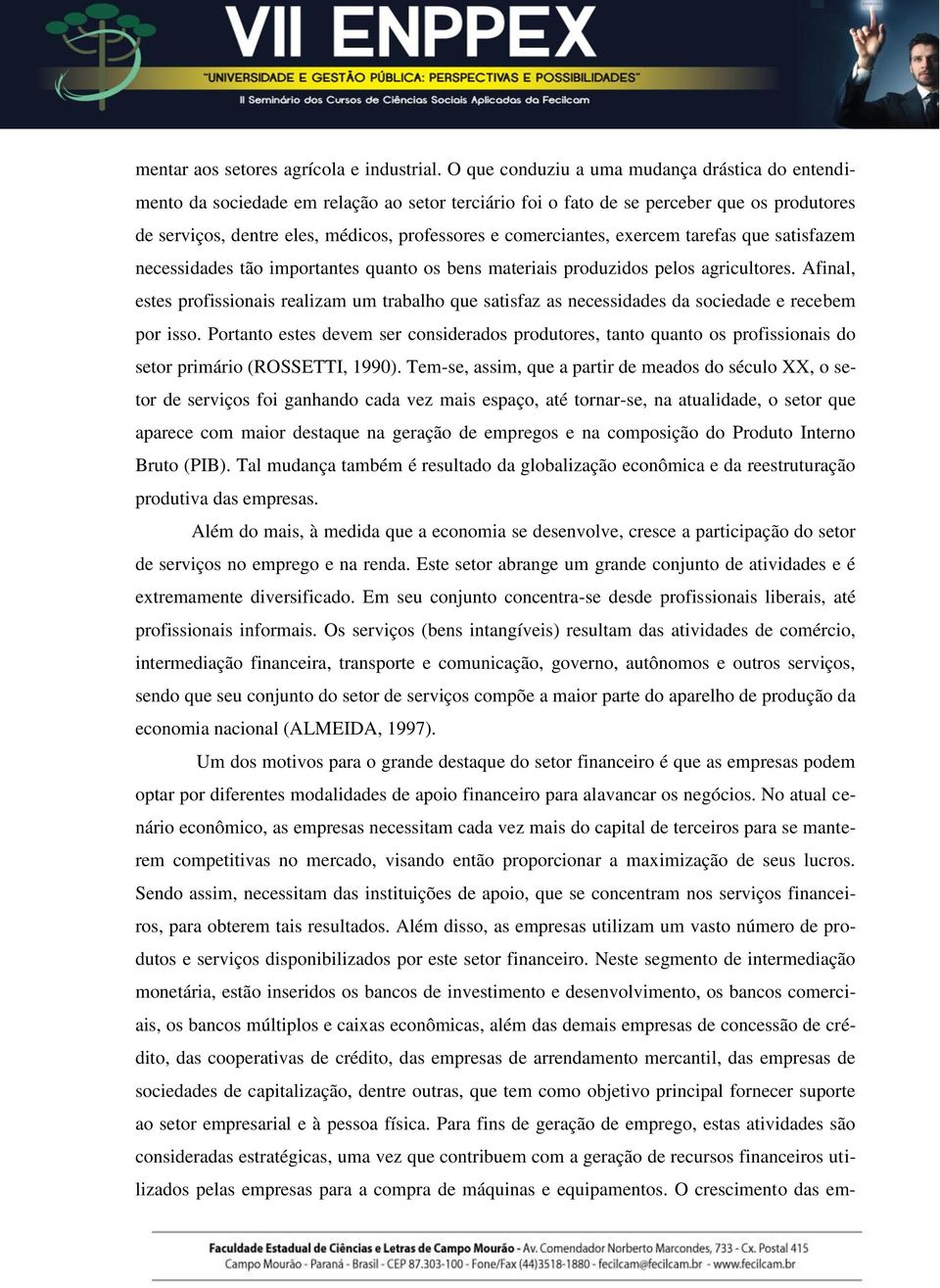 comerciantes, exercem tarefas que satisfazem necessidades tão importantes quanto os bens materiais produzidos pelos agricultores.