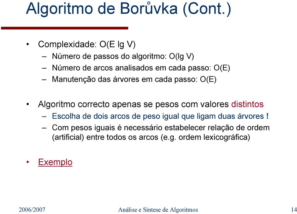 Manutenção das árvores em cada passo: O(E) Algoritmo correcto apenas se pesos com valores distintos Escolha de dois