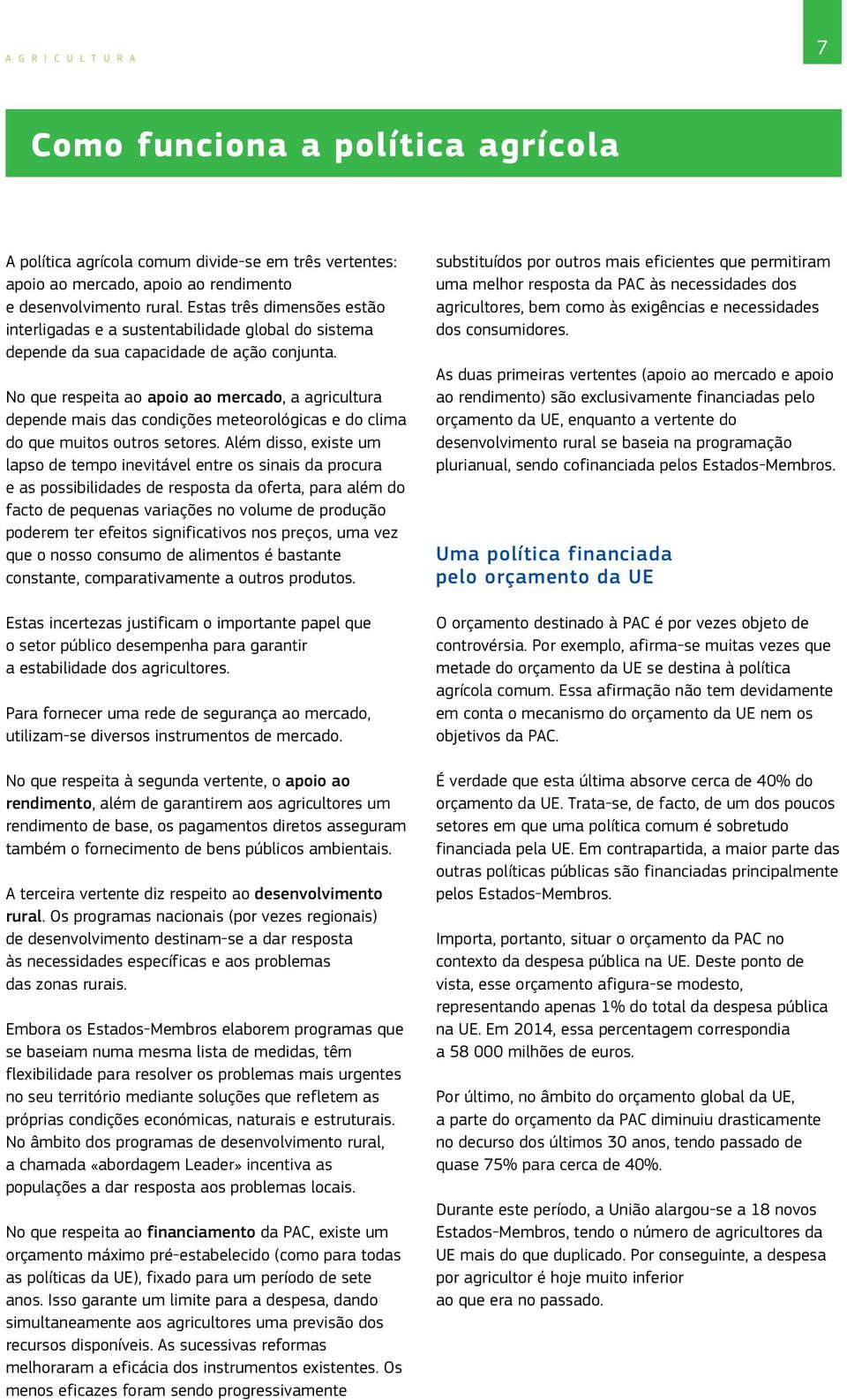 No que respeita ao apoio ao mercado, a agricultura depende mais das condições meteorológicas e do clima do que muitos outros setores.