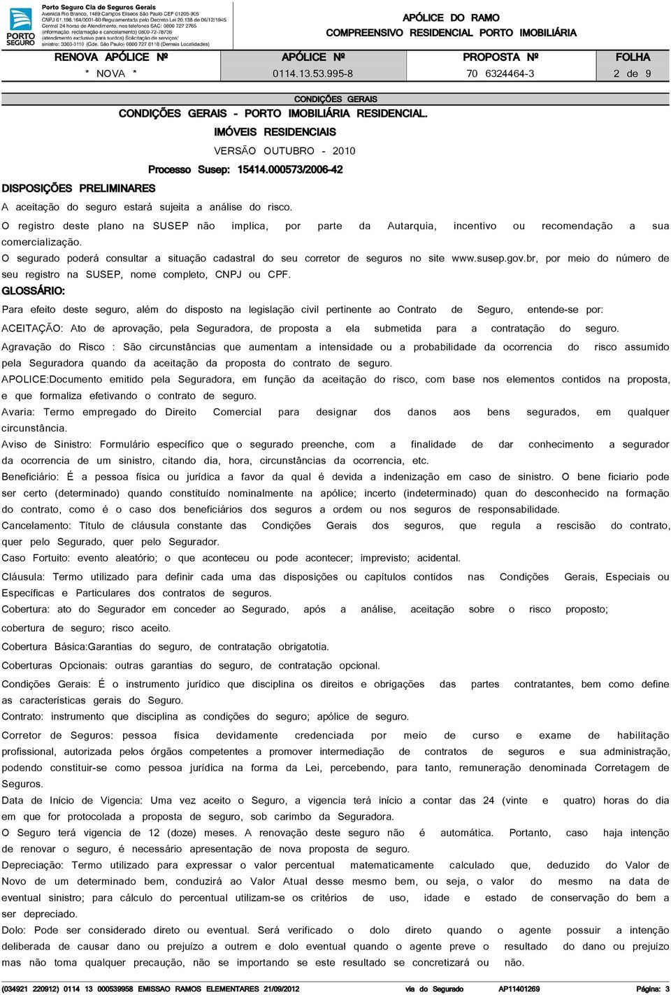 000573/2006-42 DISPOSIÇÕES PRELIMINARES A aceitação do seguro estará sujeita a análise do risco.