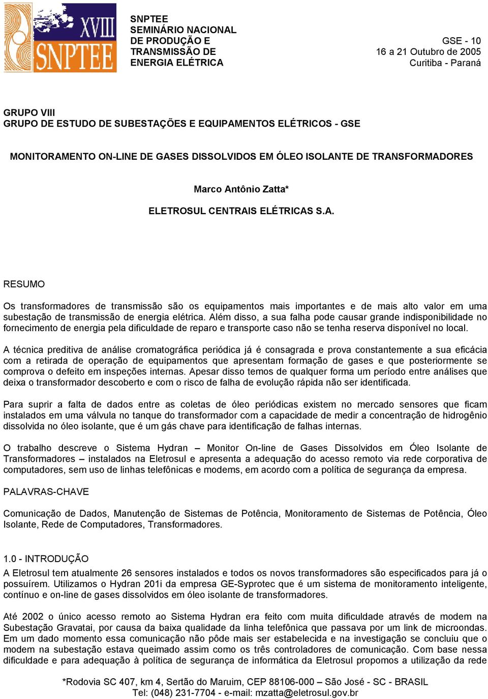 Além disso, a sua falha pode causar grande indisponibilidade no fornecimento de energia pela dificuldade de reparo e transporte caso não se tenha reserva disponível no local.