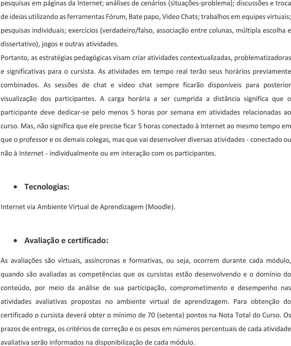 Portanto, as estratégias pedagógicas visam criar atividades contextualizadas, problematizadoras e significativas para o cursista.