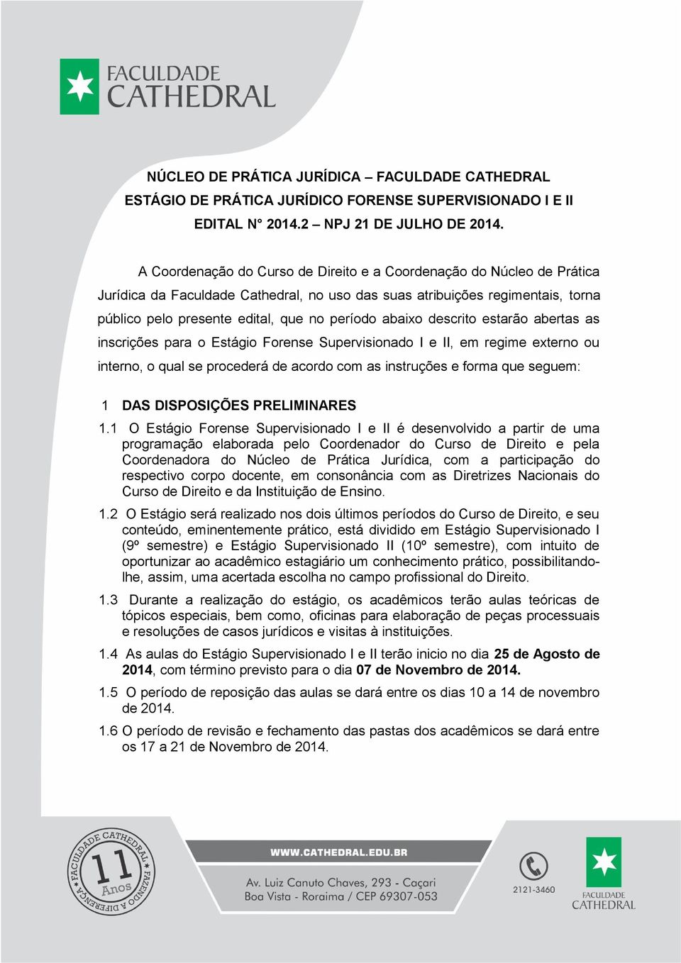 abaixo descrito estarão abertas as inscrições para o Estágio Forense Supervisionado I e II, em regime externo ou interno, o qual se procederá de acordo com as instruções e forma que seguem: 1 DAS