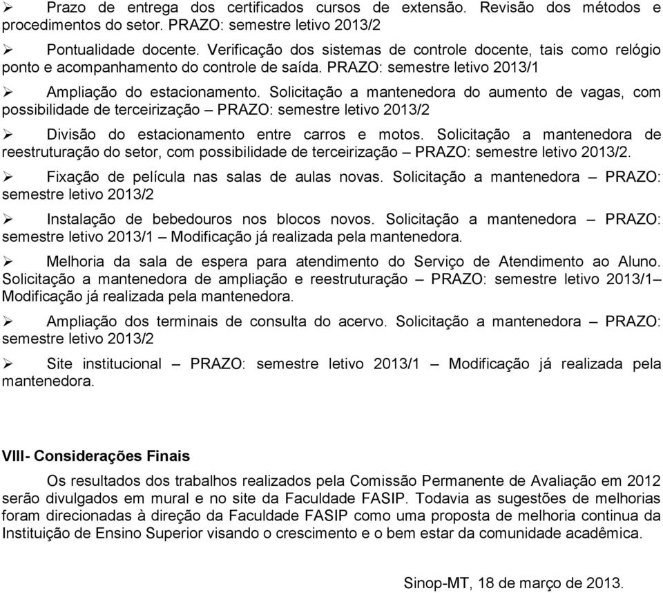 Solicitação a mantenedora do aumento de vagas, com possibilidade de terceirização PRAZO: semestre letivo 2013/2 Divisão do estacionamento entre carros e motos.