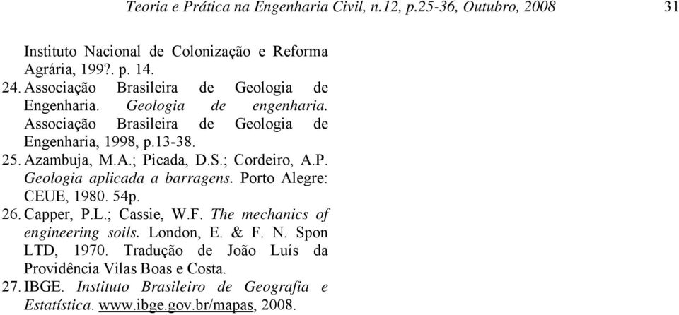 S.; Cordeiro, A.P. Geologia aplicada a barragens. Porto Alegre: CEUE, 1980. 54p. 26. Capper, P.L.; Cassie, W.F. The mechanics of engineering soils. London, E.