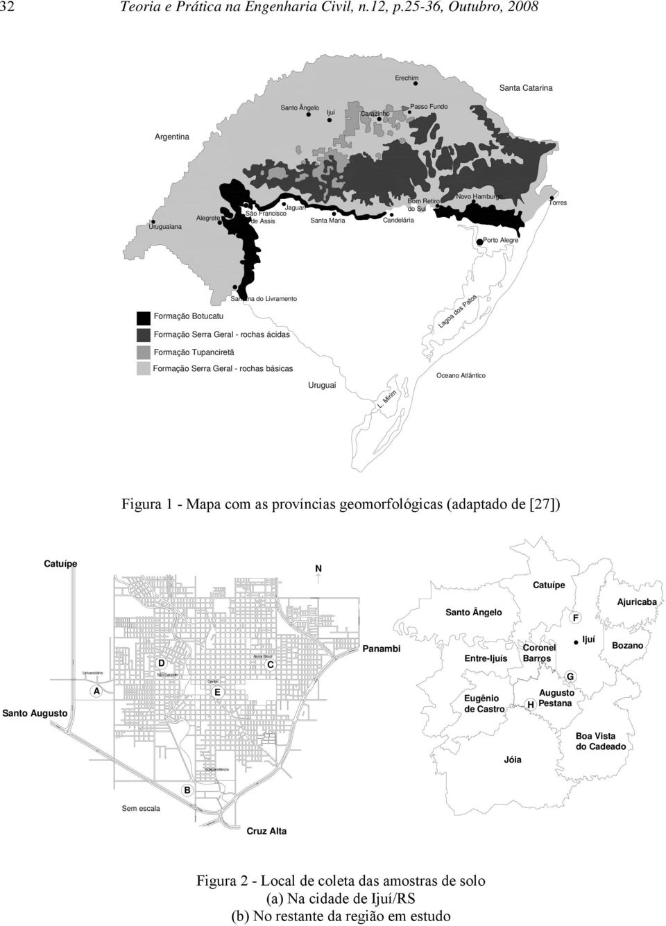 Torres Porto Alegre Formação Botucatu Santana do Livramento Formação Serra Geral - rochas ácidas Lagoa dos Patos Formação Tupanciretã Formação Serra Geral - rochas básicas Uruguai L.