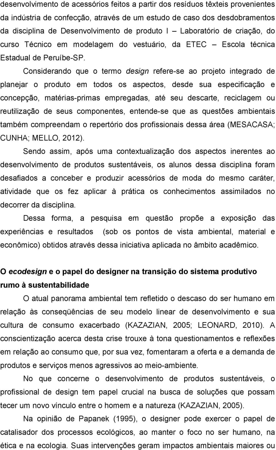 Considerando que o termo design refere-se ao projeto integrado de planejar o produto em todos os aspectos, desde sua especificação e concepção, matérias-primas empregadas, até seu descarte,