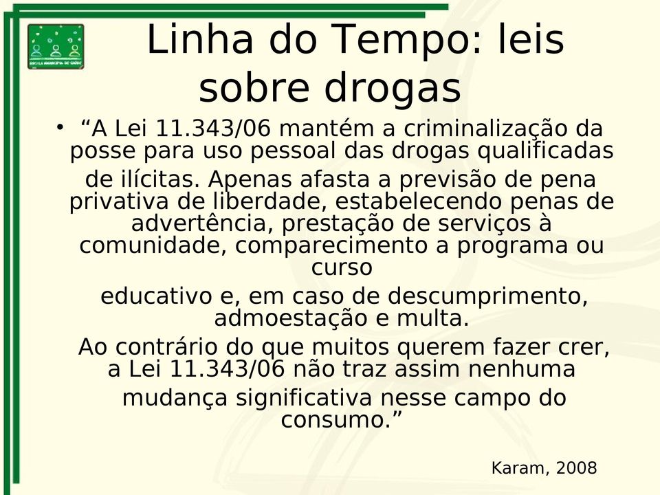 Apenas afasta a previsão de pena privativa de liberdade, estabelecendo penas de advertência, prestação de serviços à