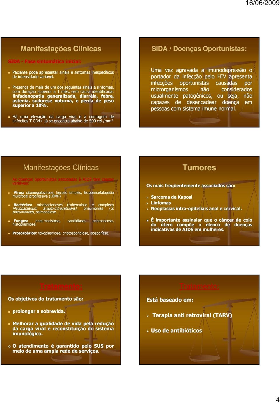 superior a 10%. Há uma elevação da carga viral e a contagem de linfócitos T CD4+ já se encontra abaixo de 500 cel.