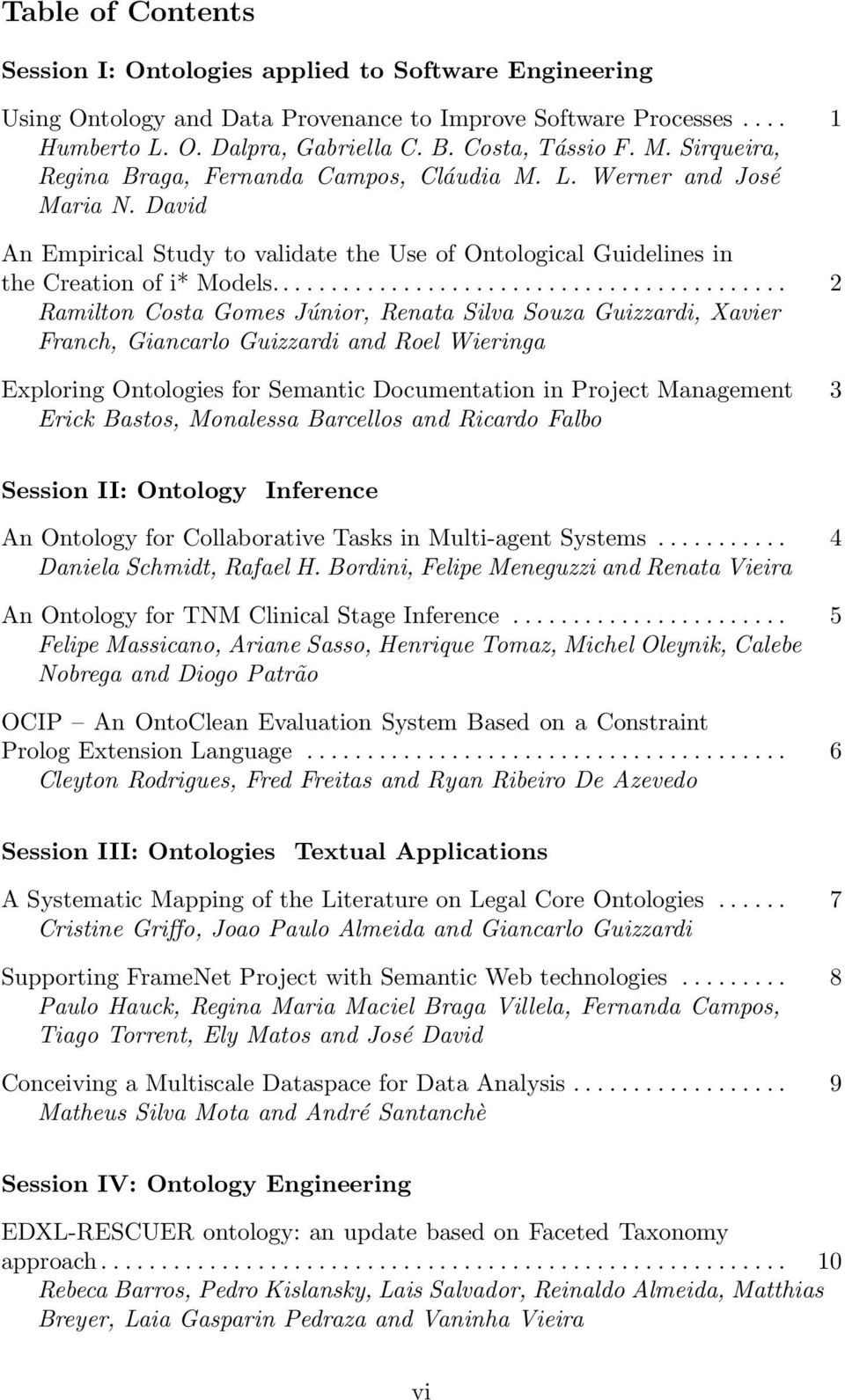 .......................................... 2 Ramilton Costa Gomes Júnior, Renata Silva Souza Guizzardi, Xavier Franch, Giancarlo Guizzardi and Roel Wieringa Exploring Ontologies for Semantic