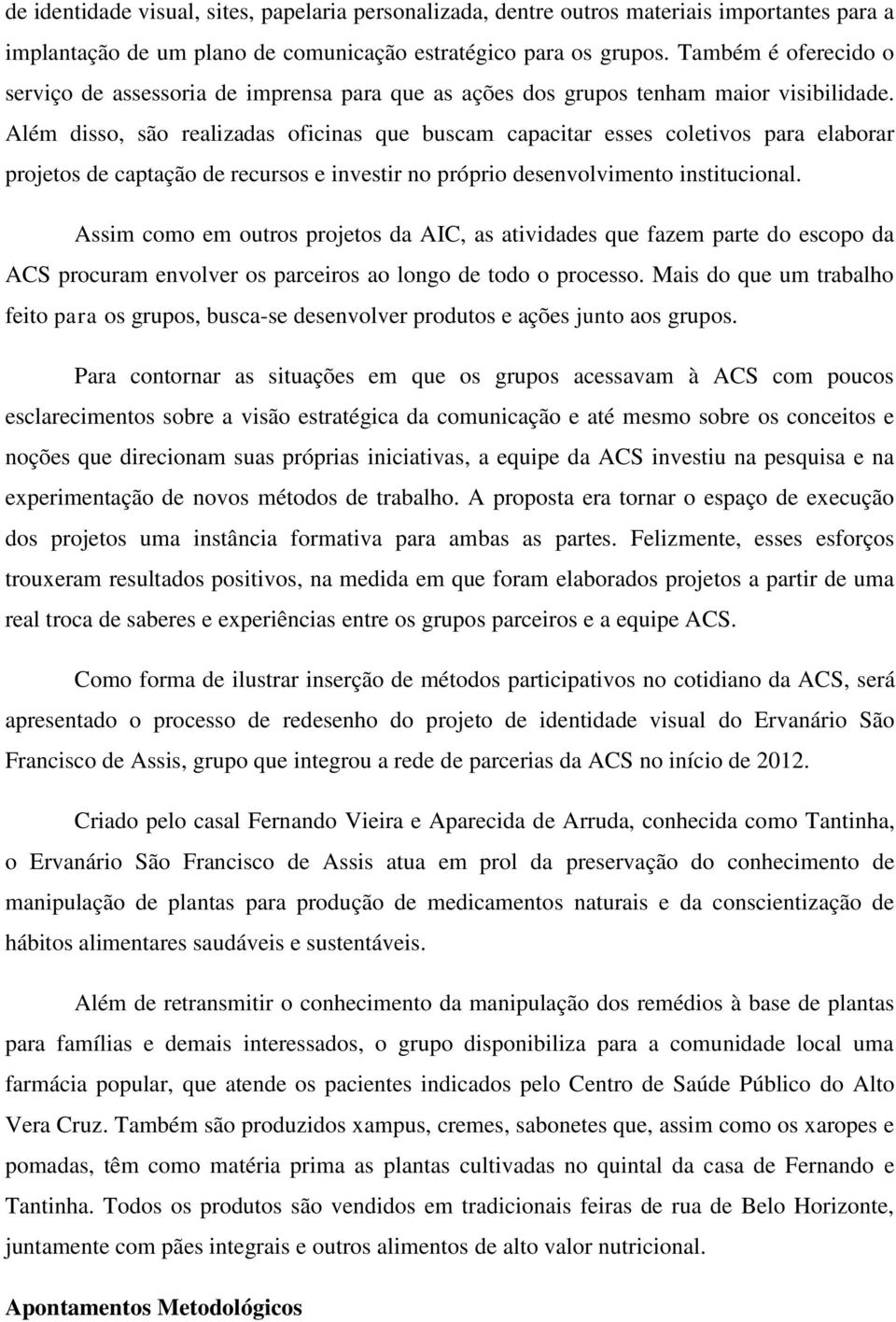 Além disso, são realizadas oficinas que buscam capacitar esses coletivos para elaborar projetos de captação de recursos e investir no próprio desenvolvimento institucional.