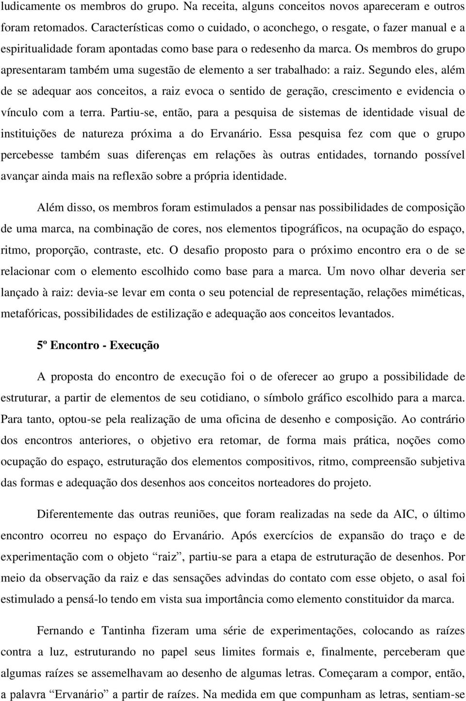 Os membros do grupo apresentaram também uma sugestão de elemento a ser trabalhado: a raiz.