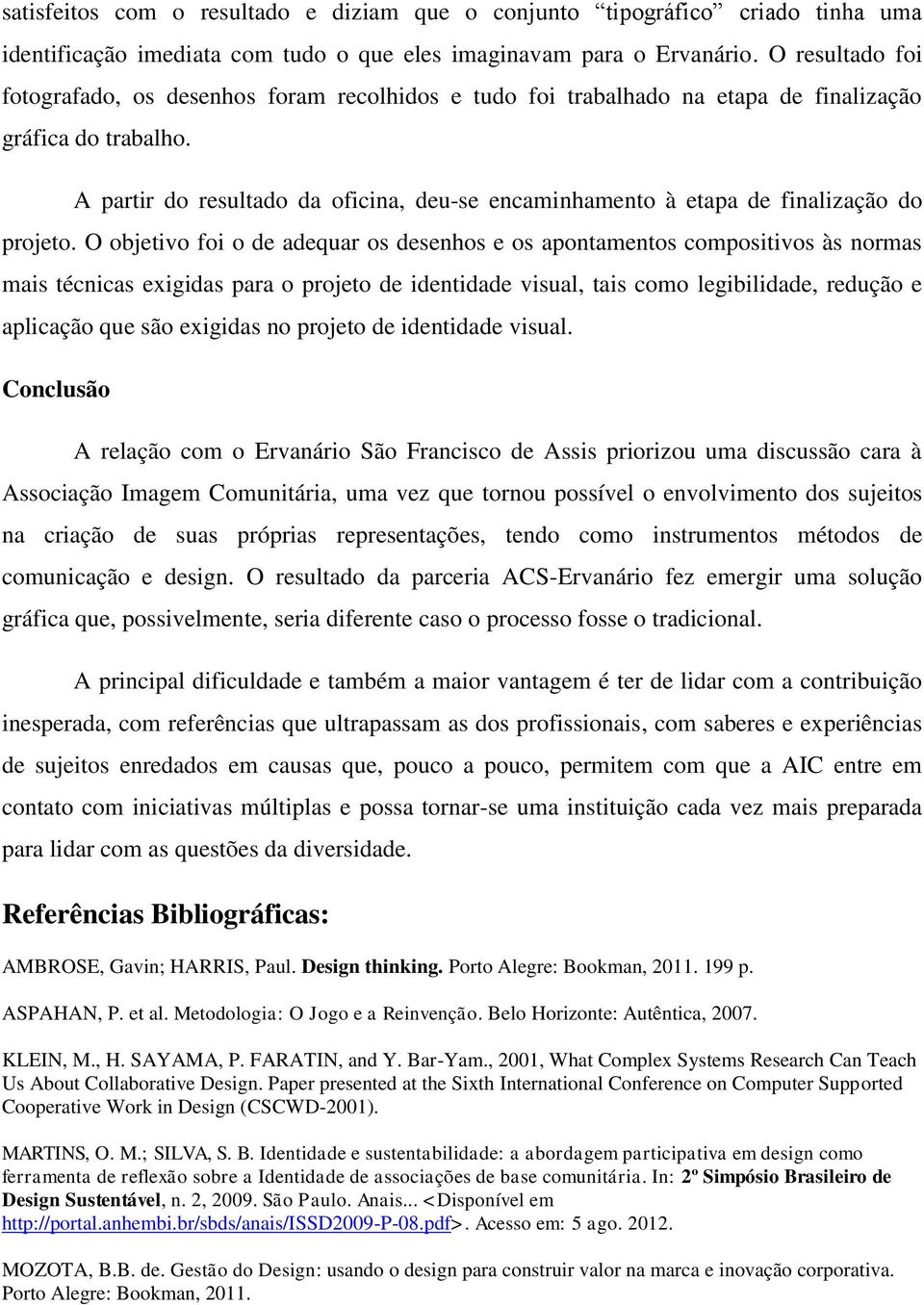 A partir do resultado da oficina, deu-se encaminhamento à etapa de finalização do projeto.